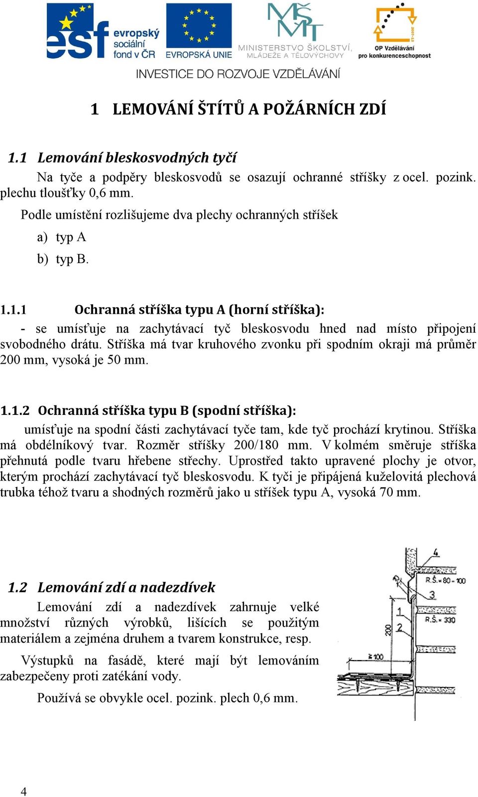 1.1 Ochranná stříška typu A (horní stříška): - se umísťuje na zachytávací tyč bleskosvodu hned nad místo připojení svobodného drátu.