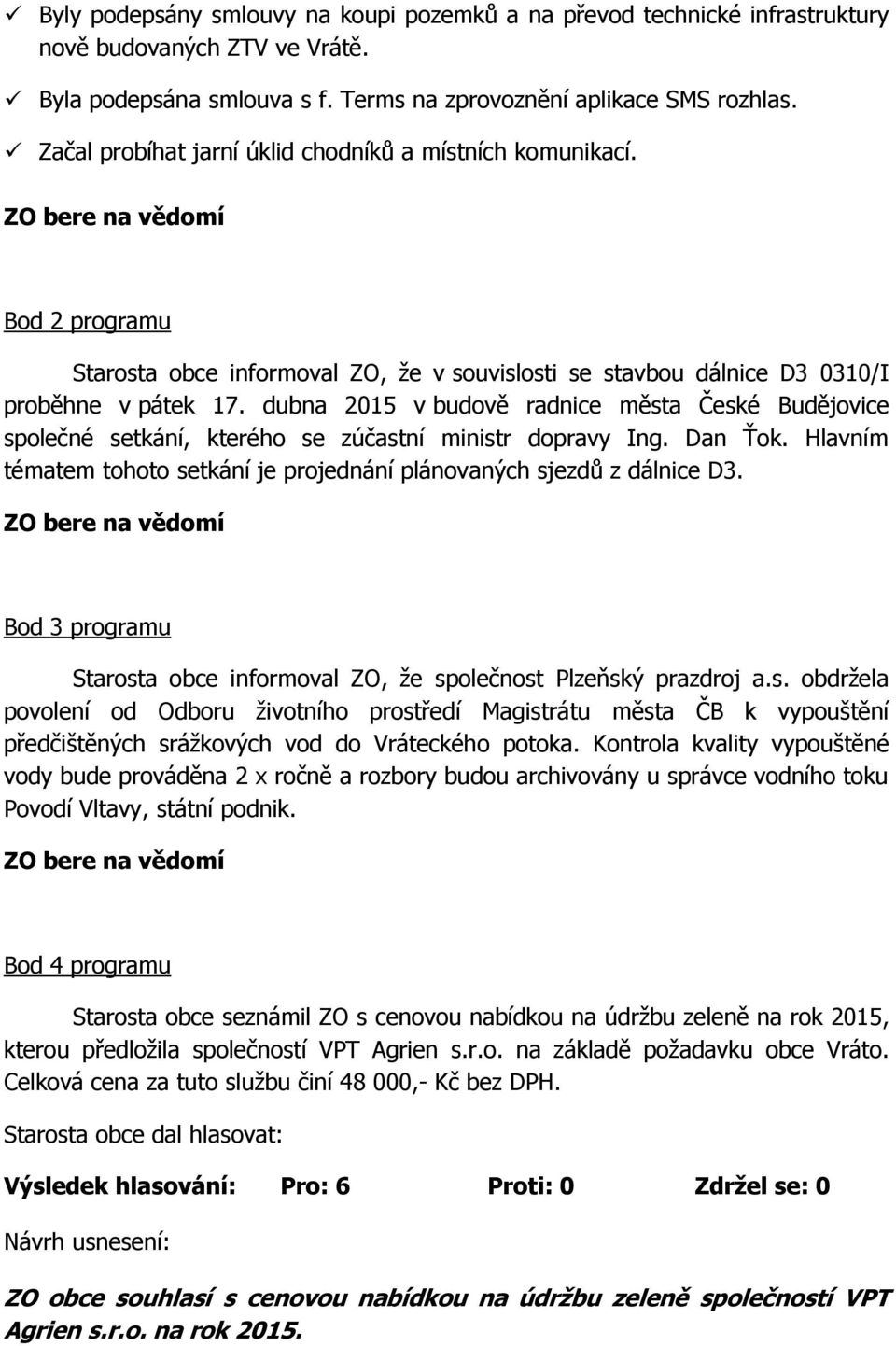 dubna 2015 v budově radnice města České Budějovice společné setkání, kterého se zúčastní ministr dopravy Ing. Dan Ťok. Hlavním tématem tohoto setkání je projednání plánovaných sjezdů z dálnice D3.