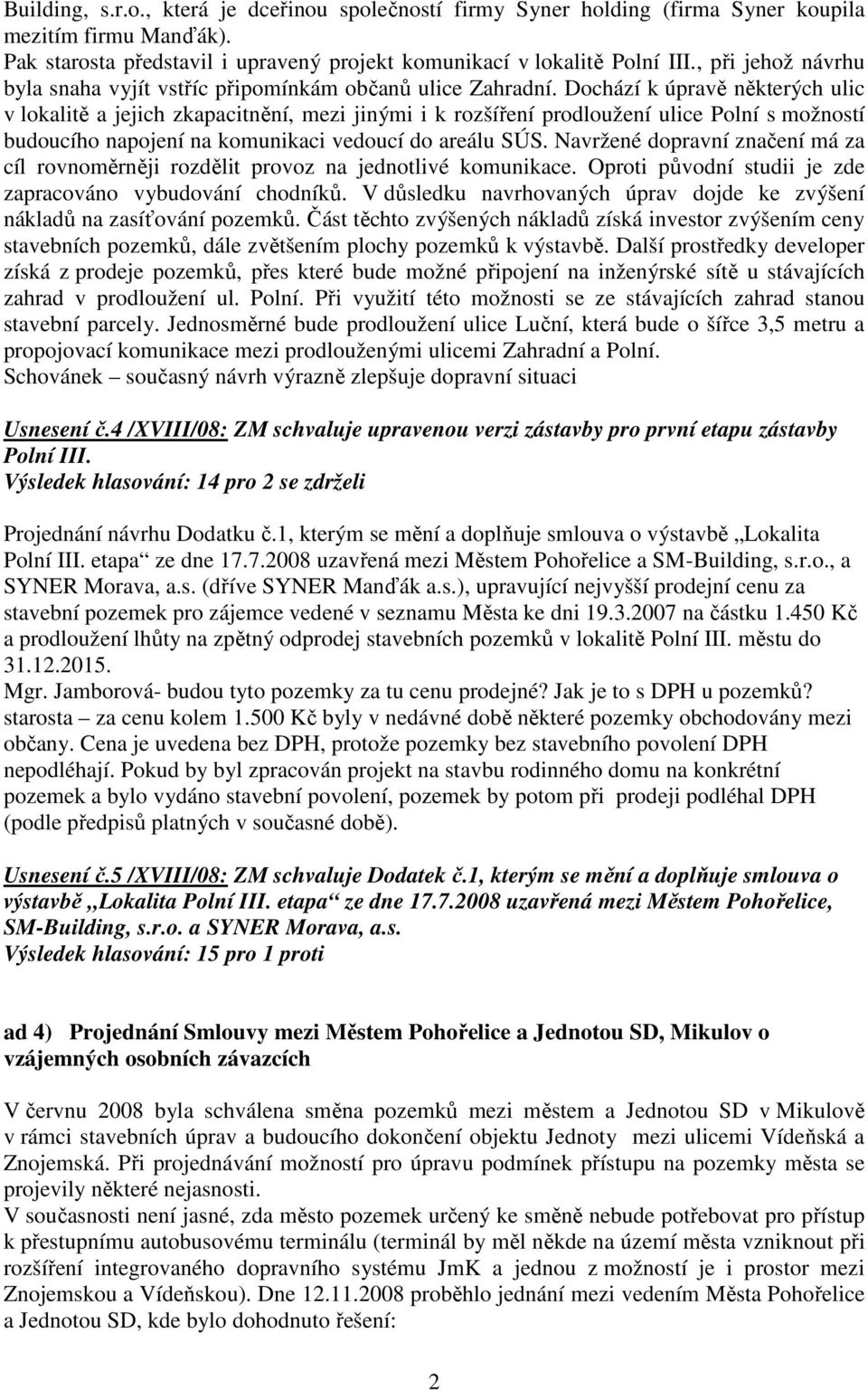 Dochází k úpravě některých ulic v lokalitě a jejich zkapacitnění, mezi jinými i k rozšíření prodloužení ulice Polní s možností budoucího napojení na komunikaci vedoucí do areálu SÚS.