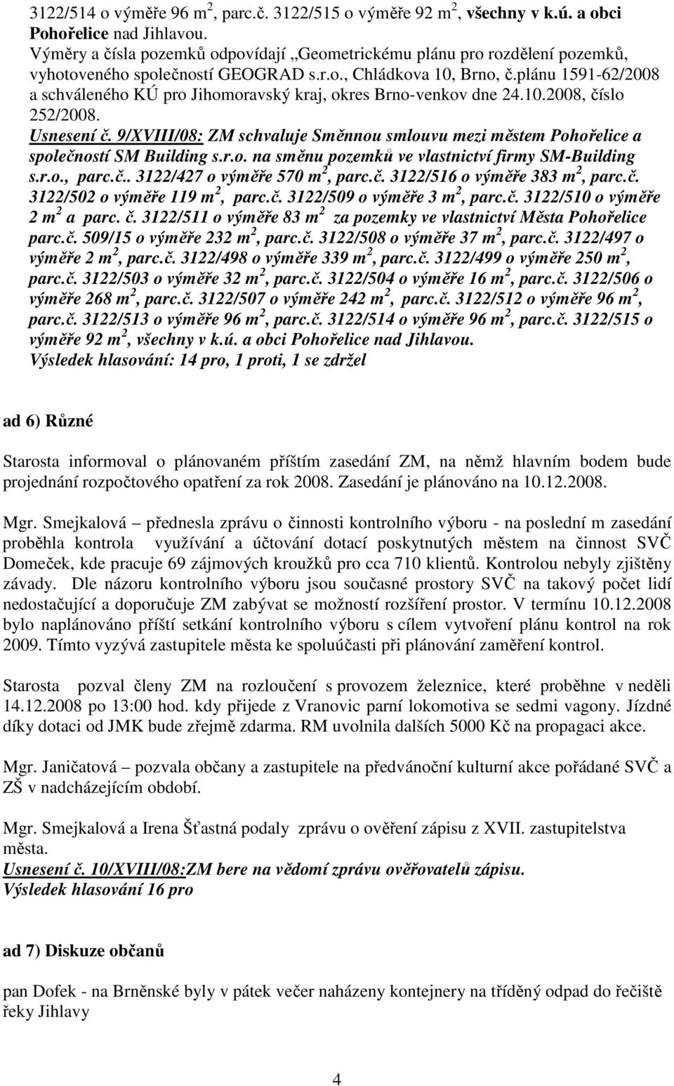 plánu 1591-62/2008 a schváleného KÚ pro Jihomoravský kraj, okres Brno-venkov dne 24.10.2008, číslo 252/2008. Usnesení č.