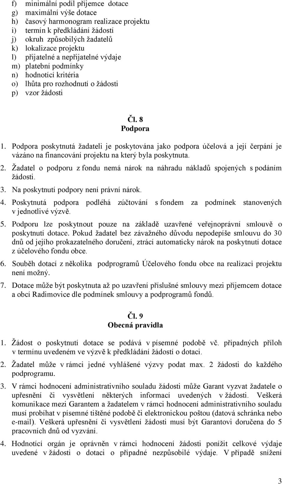 Podpora poskytnutá žadateli je poskytována jako podpora účelová a její čerpání je vázáno na financování projektu na který byla poskytnuta. 2.