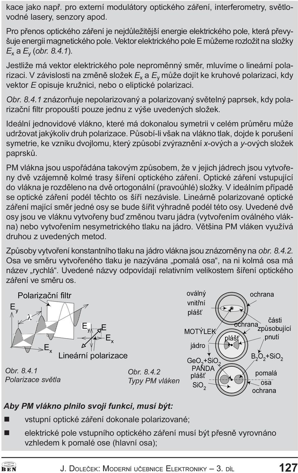 Jestliže má vektor elektrického pole epromìý smìr, mluvíme o lieárí polarizaci.