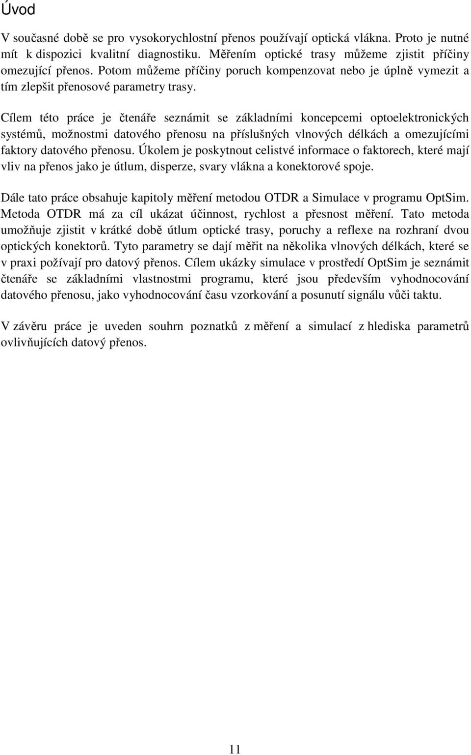 Cílem této práce je čtenáře seznámit se základními koncepcemi optoelektronických systémů, možnostmi datového přenosu na příslušných vlnových délkách a omezujícími faktory datového přenosu.