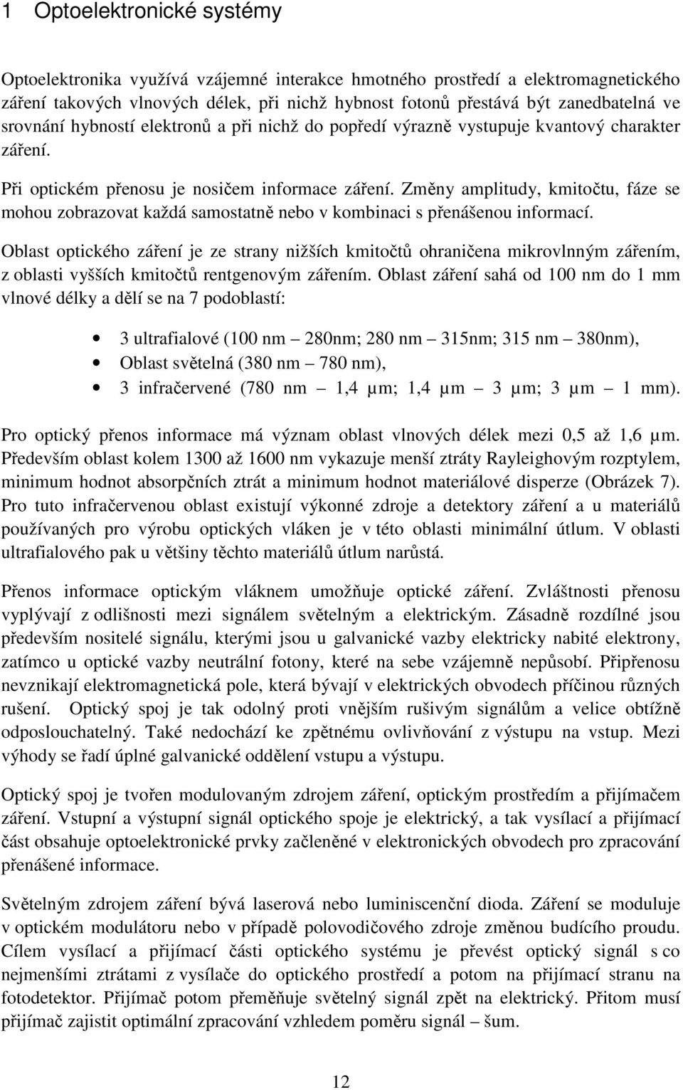 Změny amplitudy, kmitočtu, fáze se mohou zobrazovat každá samostatně nebo v kombinaci s přenášenou informací.