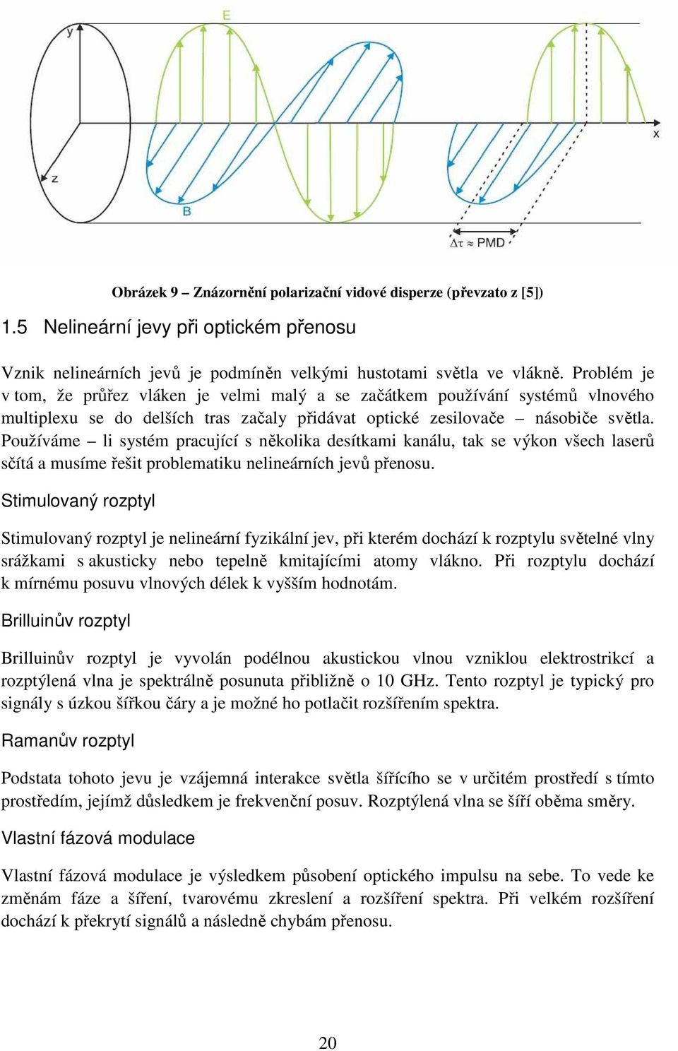 Používáme li systém pracující s několika desítkami kanálu, tak se výkon všech laserů sčítá a musíme řešit problematiku nelineárních jevů přenosu.