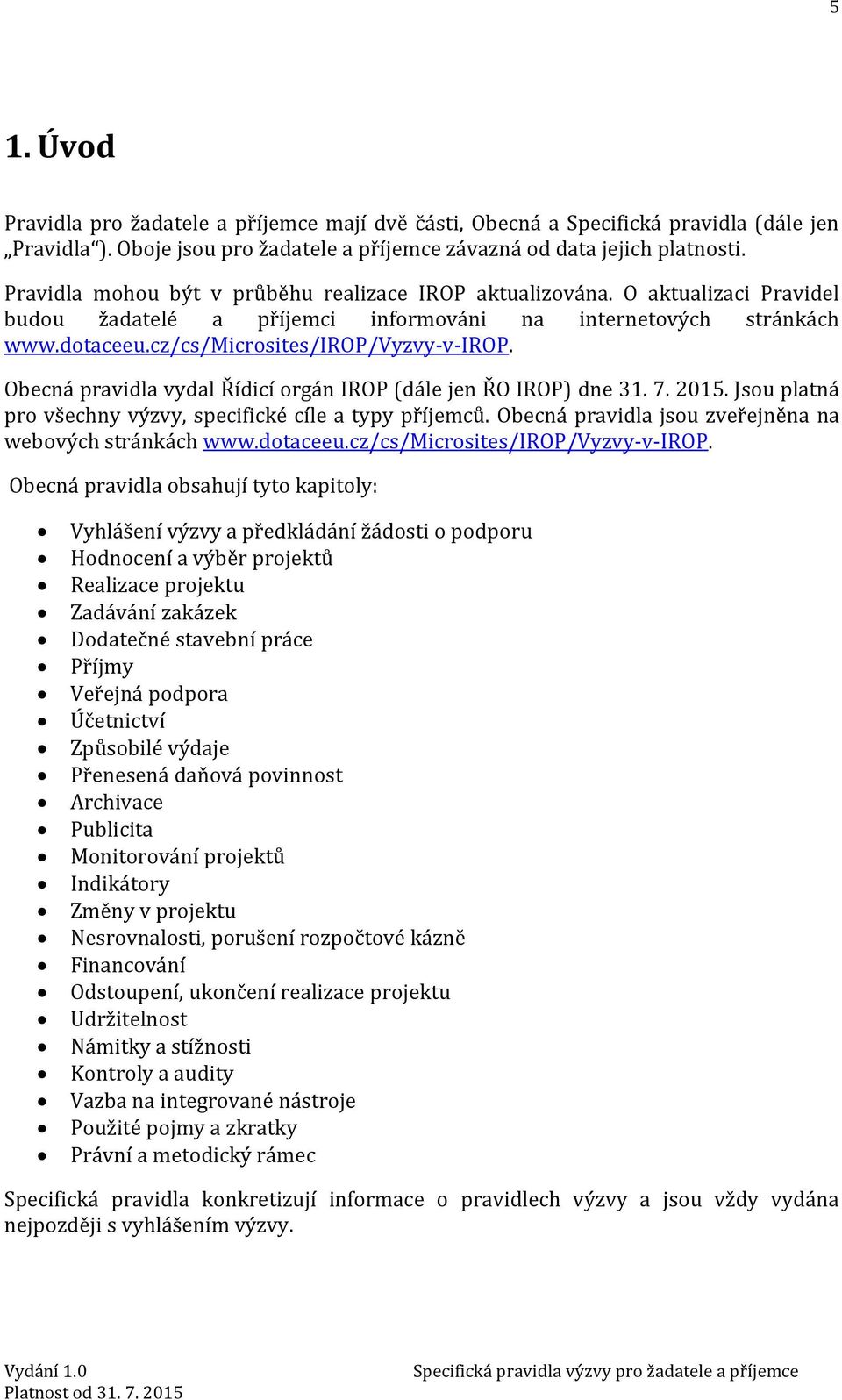 Obecná pravidla vydal Řídicí orgán IROP (dále jen ŘO IROP) dne 31. 7. 2015. Jsou platná pro všechny výzvy, specifické cíle a typy příjemců. Obecná pravidla jsou zveřejněna na webových stránkách www.