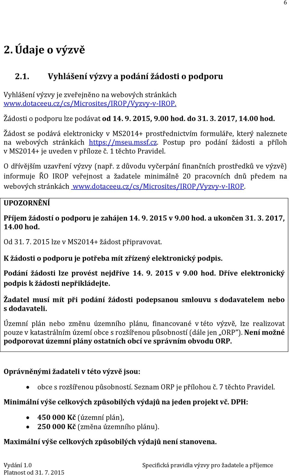 mssf.cz. Postup pro podání žádosti a příloh v MS2014+ je uveden v příloze č. 1 těchto Pravidel. O dřívějším uzavření výzvy (např.