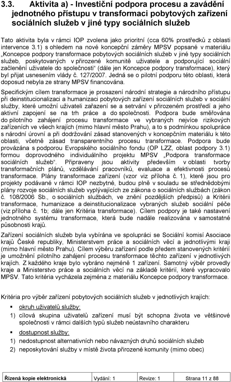 1) s ohledem na nové koncepční záměry MPSV popsané v materiálu Koncepce podpory transformace pobytových sociálních služeb v jiné typy sociálních služeb, poskytovaných v přirozené komunitě uživatele a