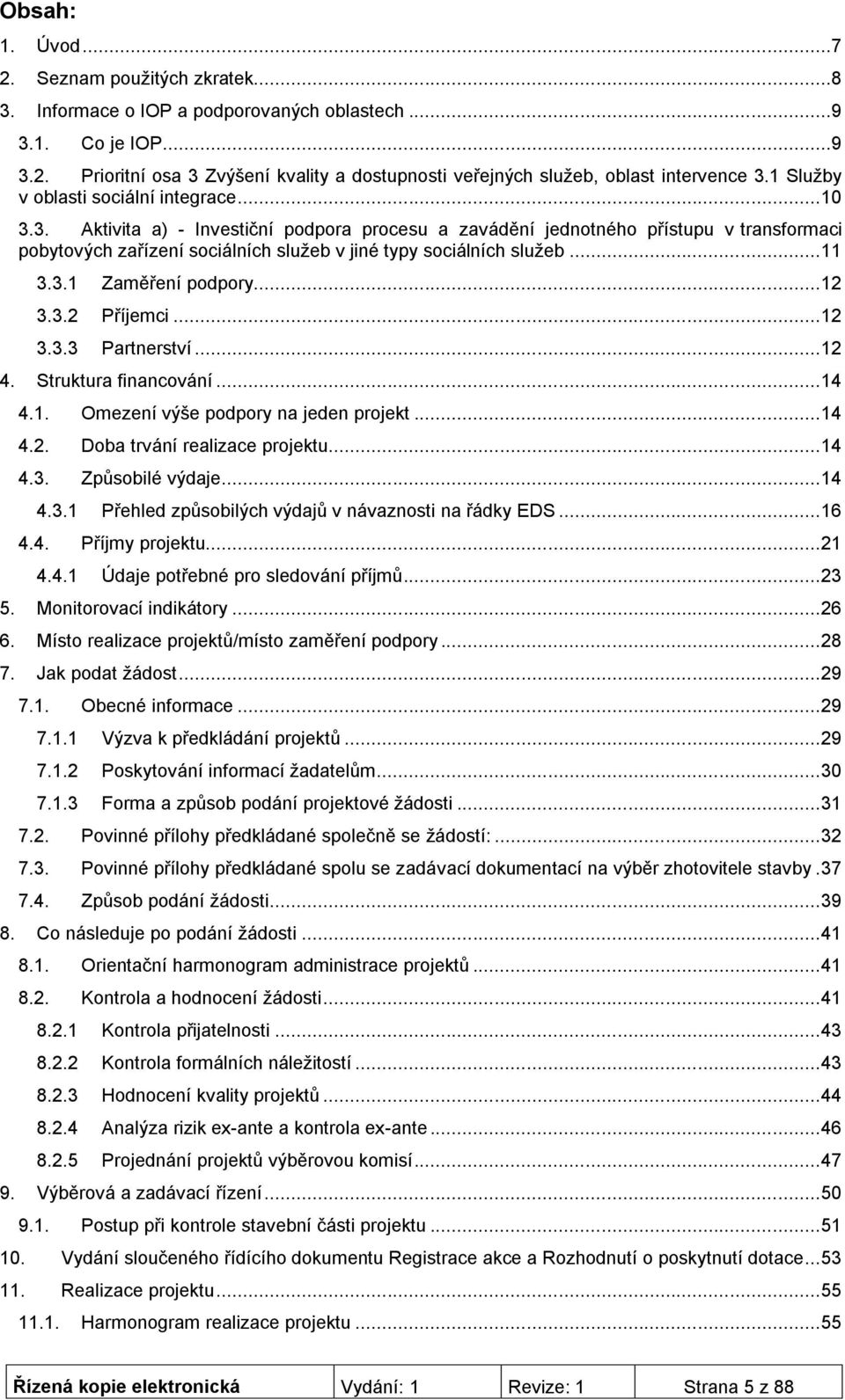 3. Aktivita a) - Investiční podpora procesu a zavádění jednotného přístupu v transformaci pobytových zařízení sociálních služeb v jiné typy sociálních služeb... 11 3.3.1 Zaměření podpory... 12 3.3.2 Příjemci.