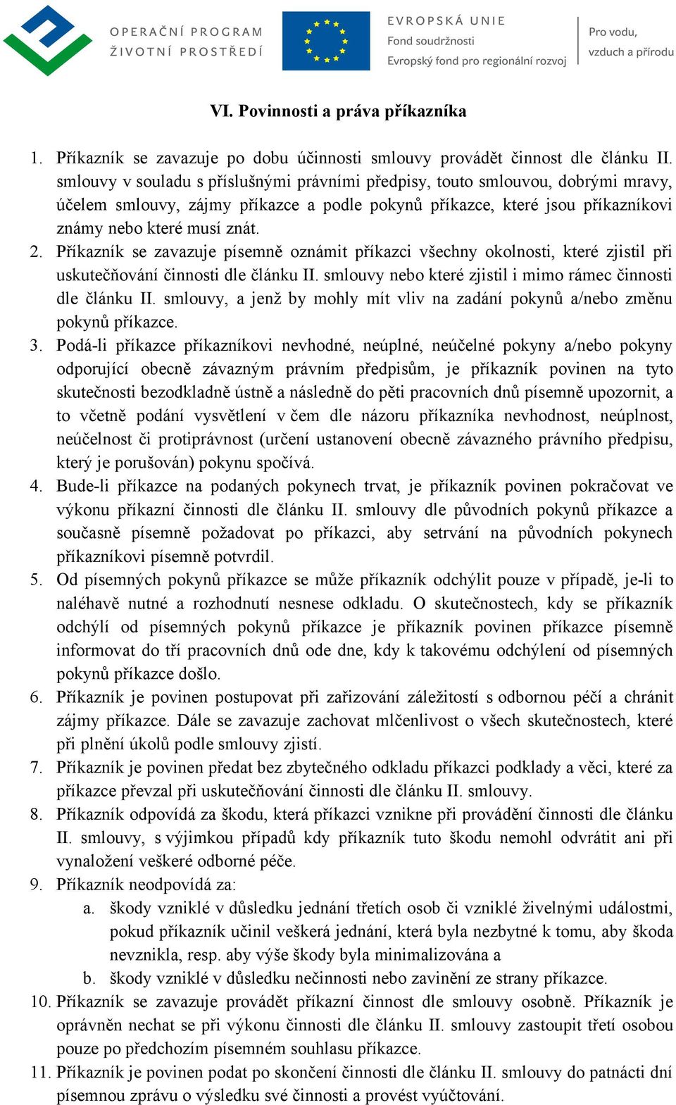 Příkazník se zavazuje písemně oznámit příkazci všechny okolnosti, které zjistil při uskutečňování činnosti dle článku II. smlouvy nebo které zjistil i mimo rámec činnosti dle článku II.