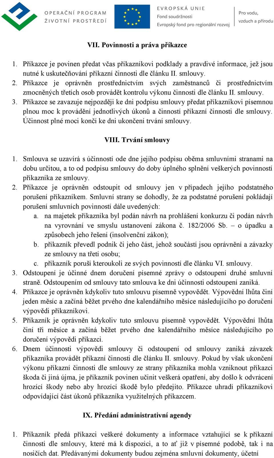 Příkazce se zavazuje nejpozději ke dni podpisu smlouvy předat příkazníkovi písemnou plnou moc k provádění jednotlivých úkonů a činností příkazní činnosti dle smlouvy.