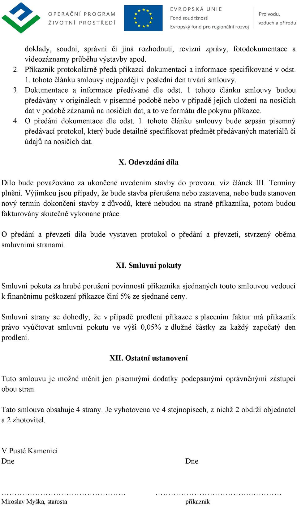 1 tohoto článku smlouvy budou předávány v originálech v písemné podobě nebo v případě jejich uložení na nosičích dat v podobě záznamů na nosičích dat, a to ve formátu dle pokynu příkazce. 4.