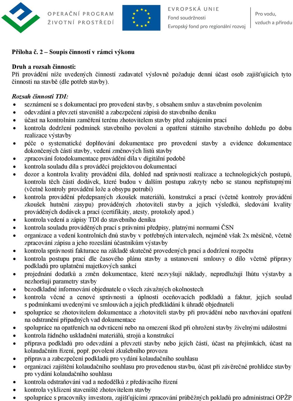 Rozsah činnosti TDI: seznámení se s dokumentací pro provedení stavby, s obsahem smluv a stavebním povolením odevzdání a převzetí staveniště a zabezpečení zápisů do stavebního deníku účast na