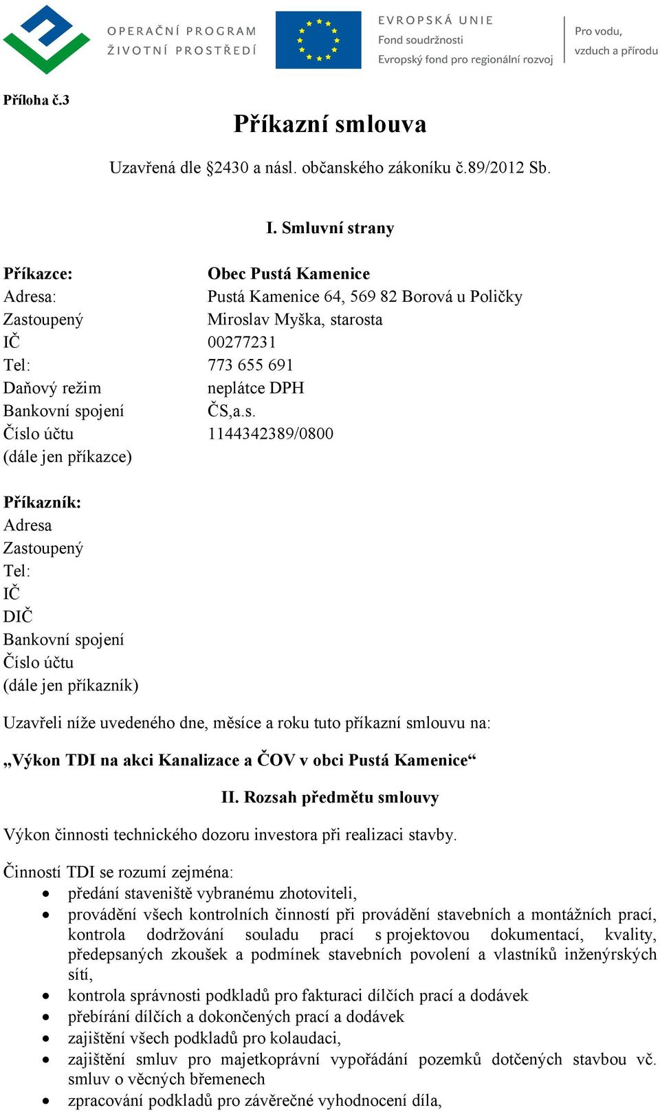 spojení ČS,a.s. Číslo účtu 1144342389/0800 (dále jen příkazce) Příkazník: Adresa Zastoupený Tel: IČ DIČ Bankovní spojení Číslo účtu (dále jen příkazník) Uzavřeli níže uvedeného dne, měsíce a roku