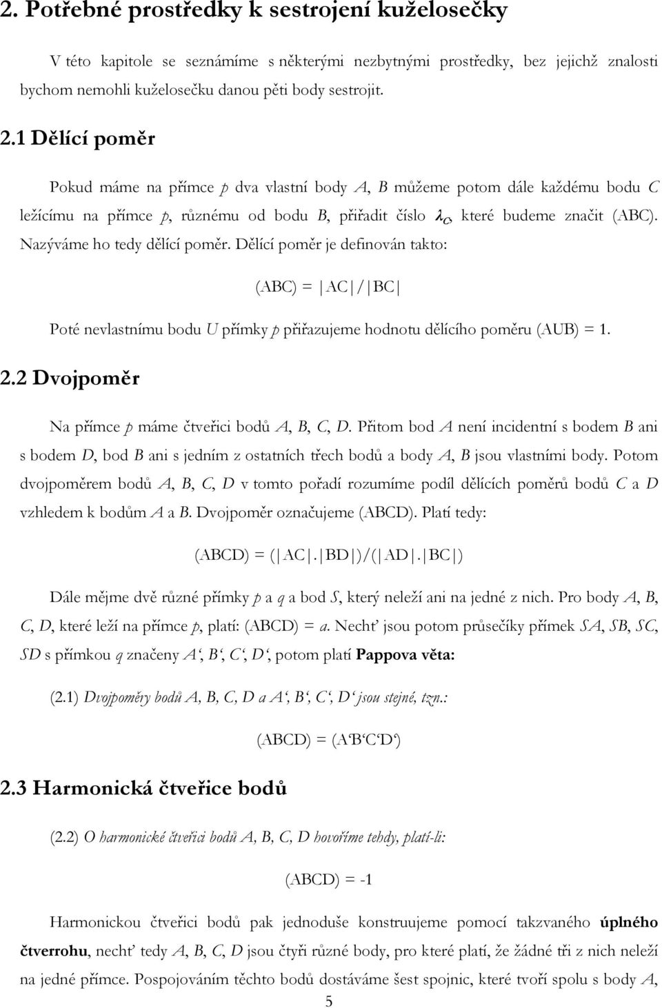 Nazýváme ho tedy dělící poměr. Dělící poměr je definován takto: (ABC) = AC / BC Poté nevlastnímu bodu U přímky p přiřazujeme hodnotu dělícího poměru (AUB) = 1. 2.