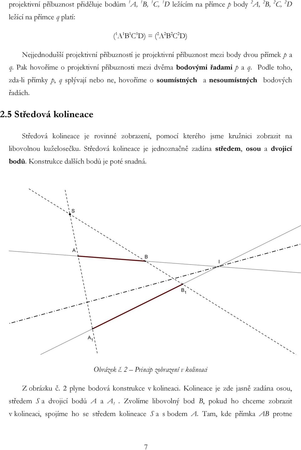 Podle toho, zda-li přímky p, q splývají nebo ne, hovoříme o soumístných a nesoumístných bodových řadách. 2.