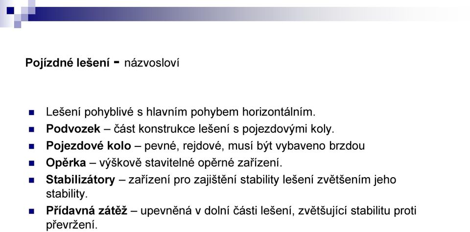 Pojezdové kolo pevné, rejdové, musí být vybaveno brzdou Opěrka výškově stavitelné opěrné zařízení.