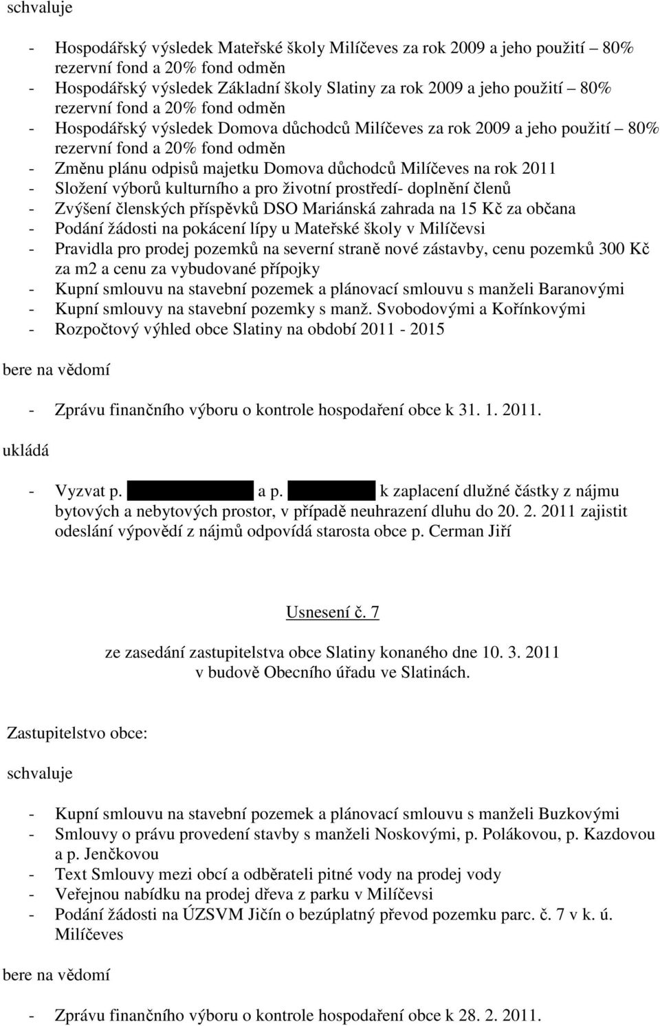 členských příspěvků DSO Mariánská zahrada na 15 Kč za občana - Podání žádosti na pokácení lípy u Mateřské školy v Milíčevsi - Pravidla pro prodej pozemků na severní straně nové zástavby, cenu pozemků