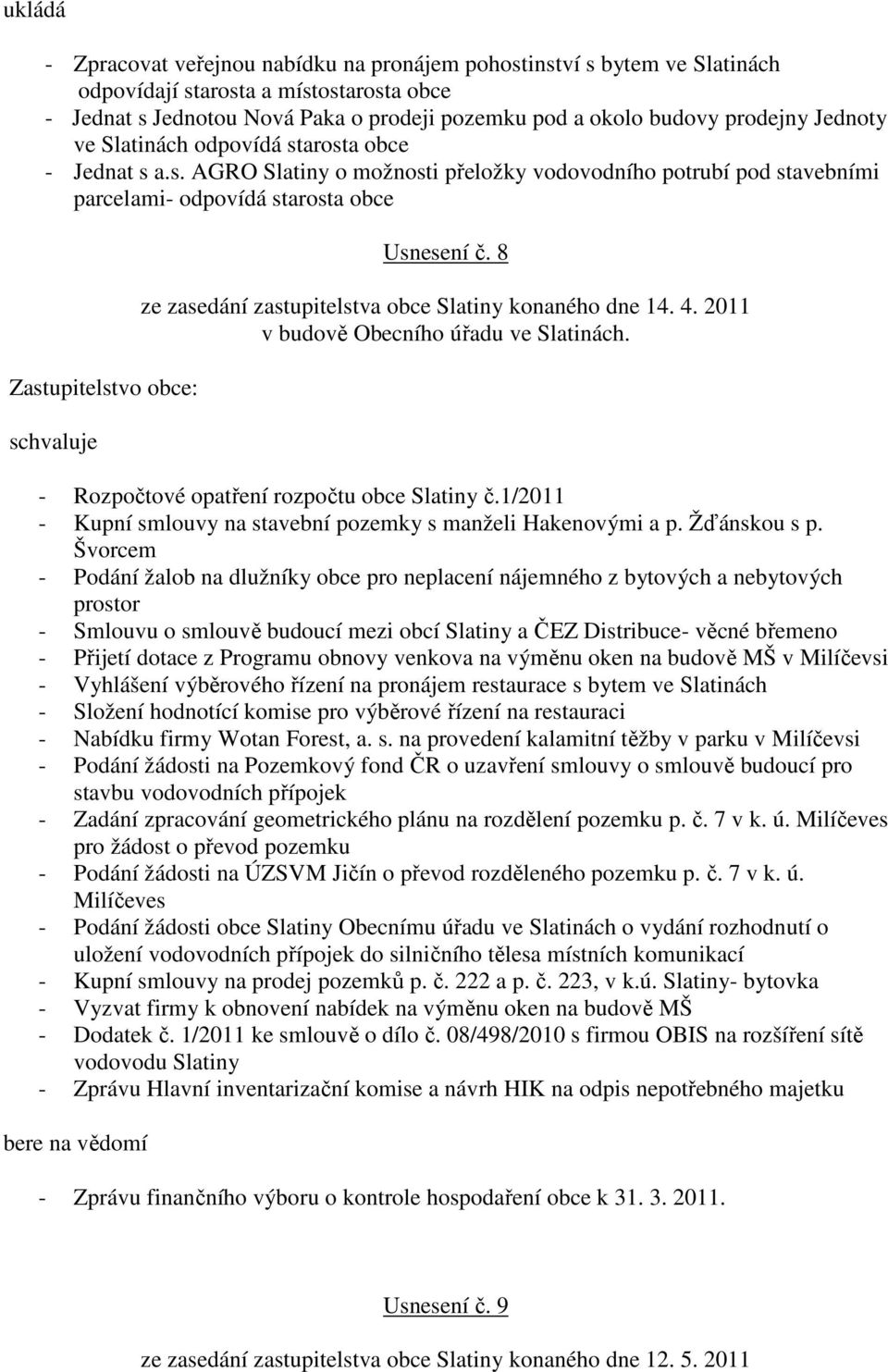 8 ze zasedání zastupitelstva obce Slatiny konaného dne 14. 4. 2011 - Rozpočtové opatření rozpočtu obce Slatiny č.1/2011 - Kupní smlouvy na stavební pozemky s manželi Hakenovými a p. Žďánskou s p.