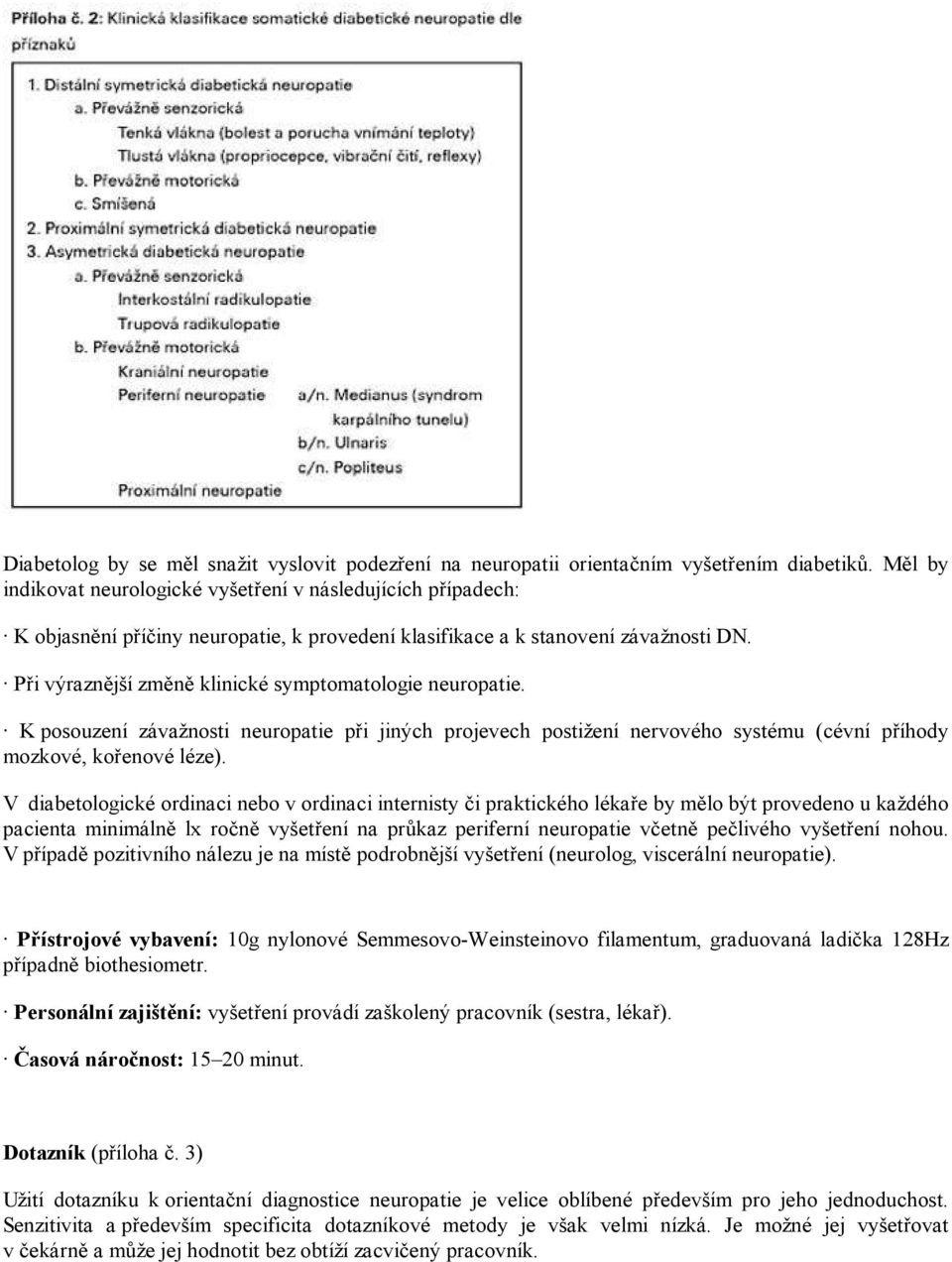 Při výraznější změně klinické symptomatologie neuropatie. K posouzení závažnosti neuropatie při jiných projevech postižení nervového systému (cévní příhody mozkové, kořenové léze).