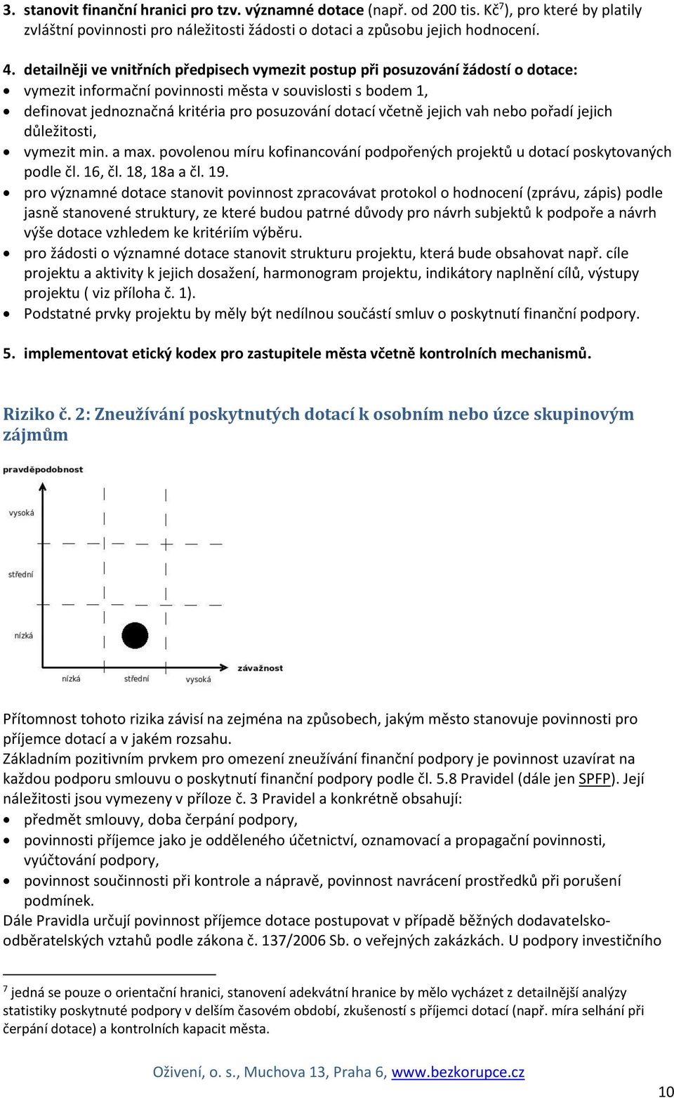 včetně jejich vah nebo pořadí jejich důležitosti, vymezit min. a max. povolenou míru kofinancování podpořených projektů u dotací poskytovaných podle čl. 16, čl. 18, 18a a čl. 19.