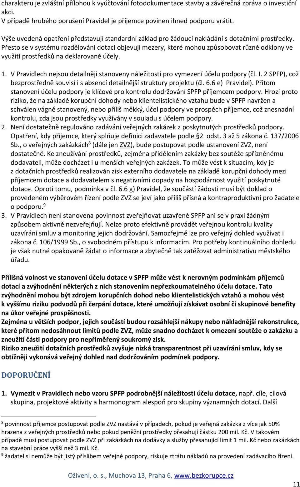 Přesto se v systému rozdělování dotací objevují mezery, které mohou způsobovat různé odklony ve využití prostředků na deklarované účely. 1.