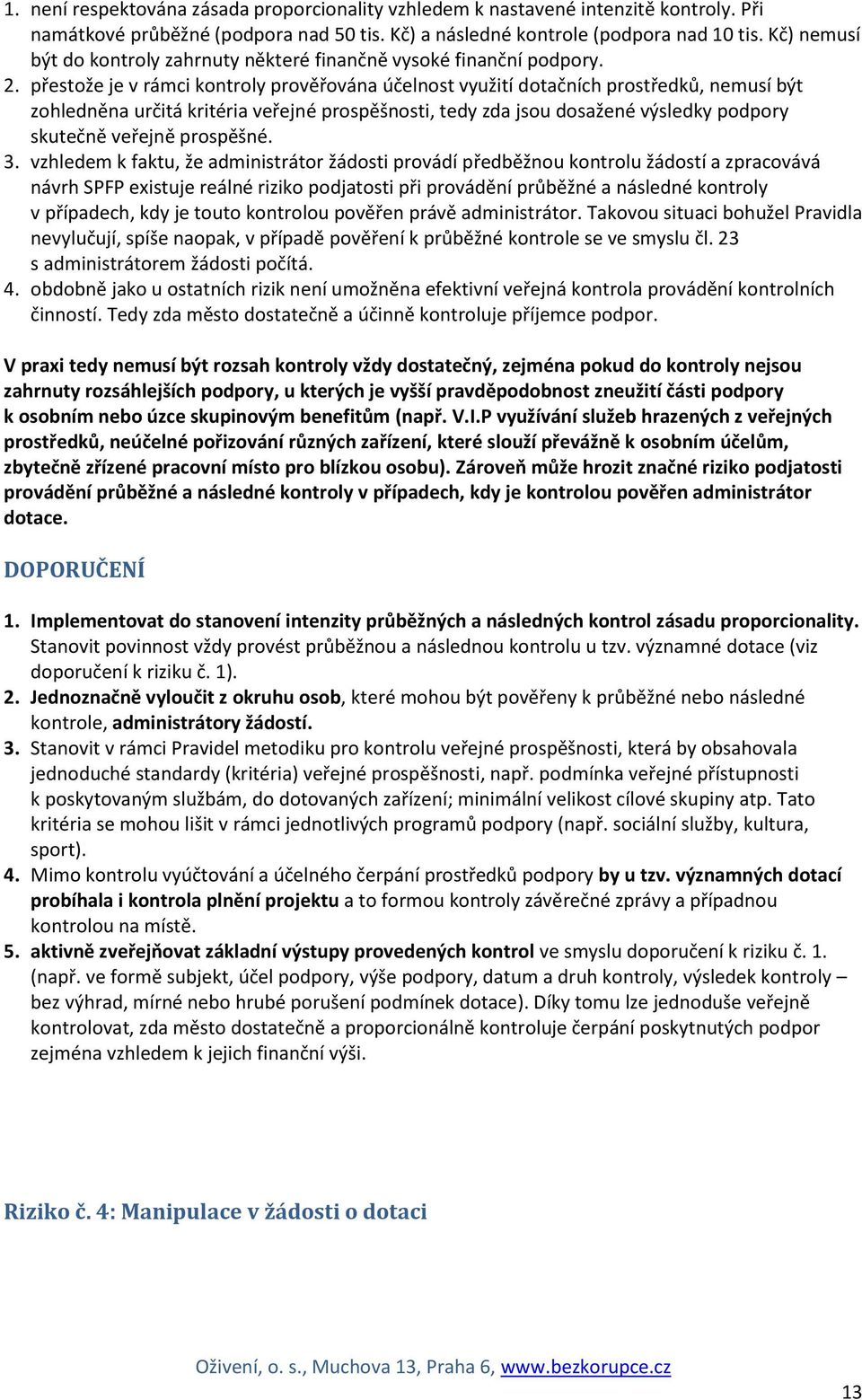 přestože je v rámci kontroly prověřována účelnost využití dotačních prostředků, nemusí být zohledněna určitá kritéria veřejné prospěšnosti, tedy zda jsou dosažené výsledky podpory skutečně veřejně