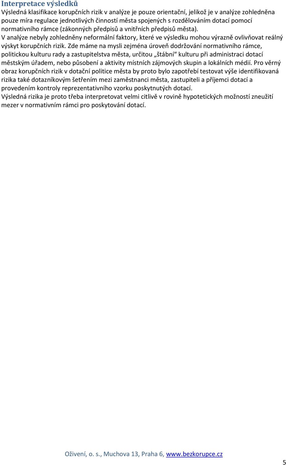 V analýze nebyly zohledněny neformální faktory, které ve výsledku mohou výrazně ovlivňovat reálný výskyt korupčních rizik.