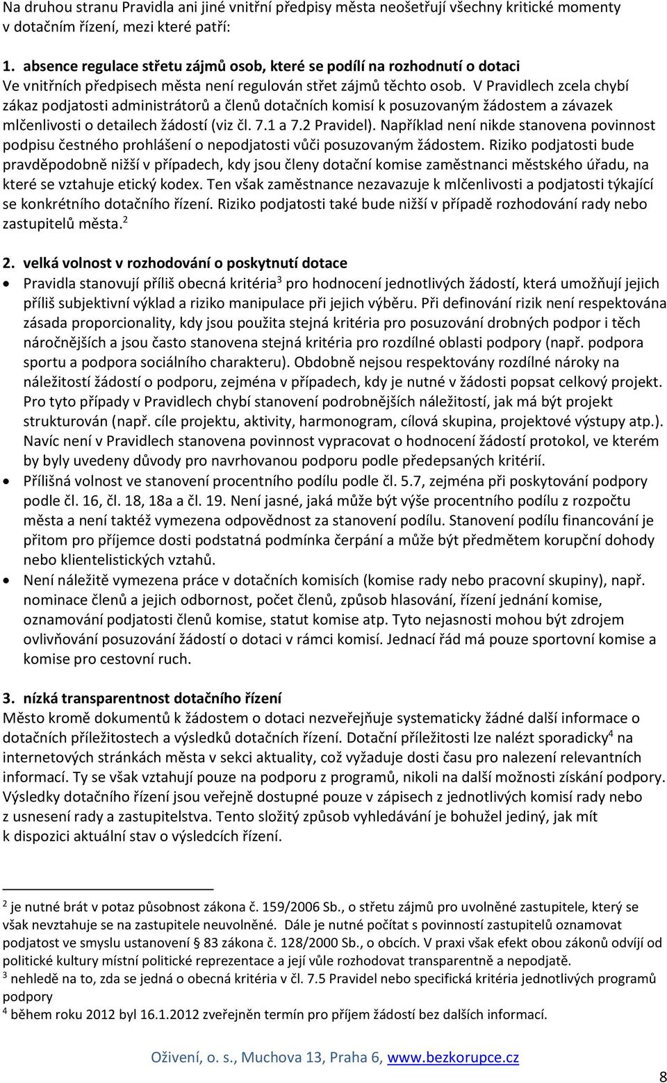 V Pravidlech zcela chybí zákaz podjatosti administrátorů a členů dotačních komisí k posuzovaným žádostem a závazek mlčenlivosti o detailech žádostí (viz čl. 7.1 a 7.2 Pravidel).