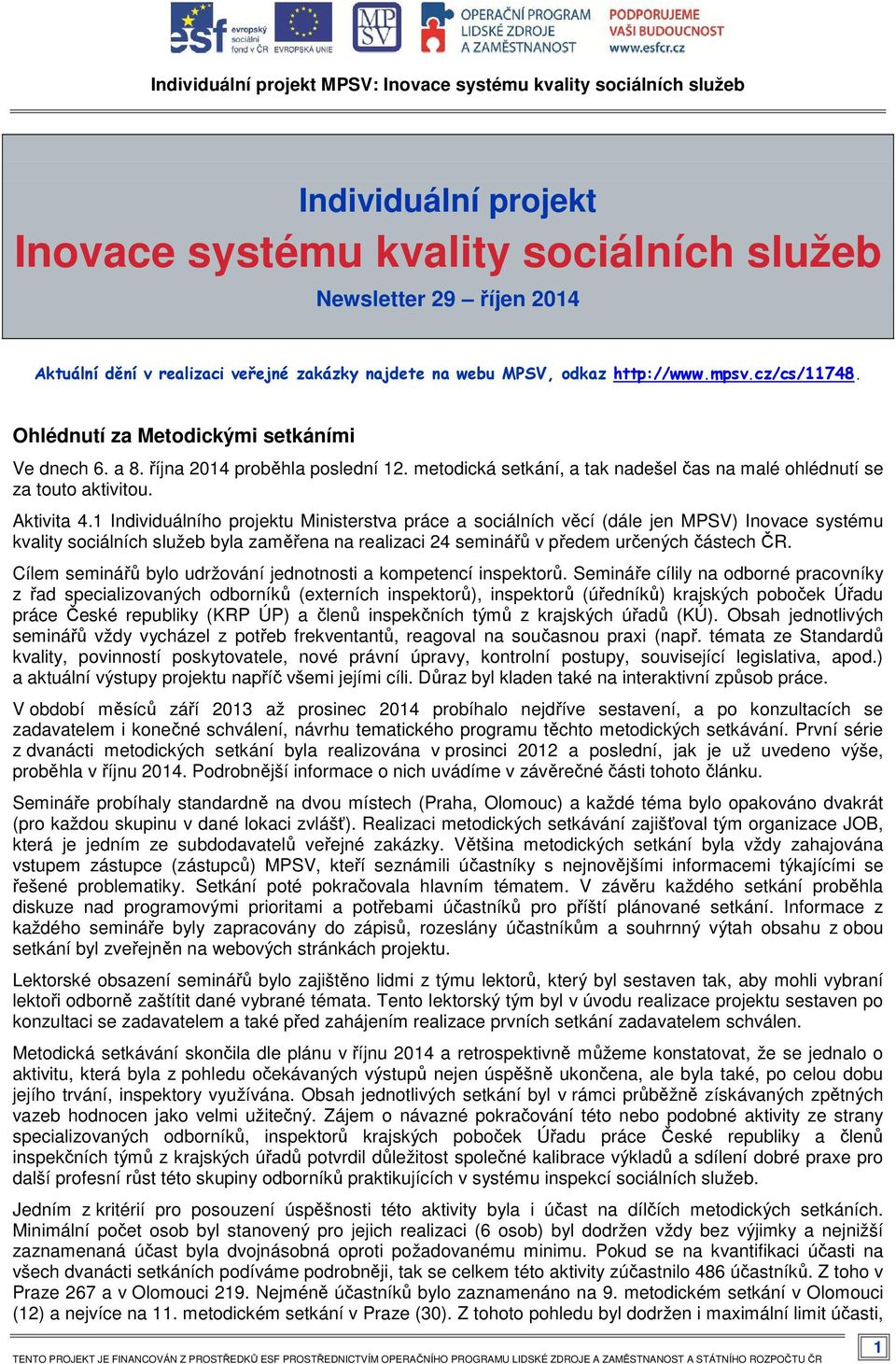 1 Individuálního projektu Ministerstva práce a sociálních věcí (dále jen MPSV) Inovace systému kvality sociálních služeb byla zaměřena na realizaci 24 seminářů v předem určených částech ČR.