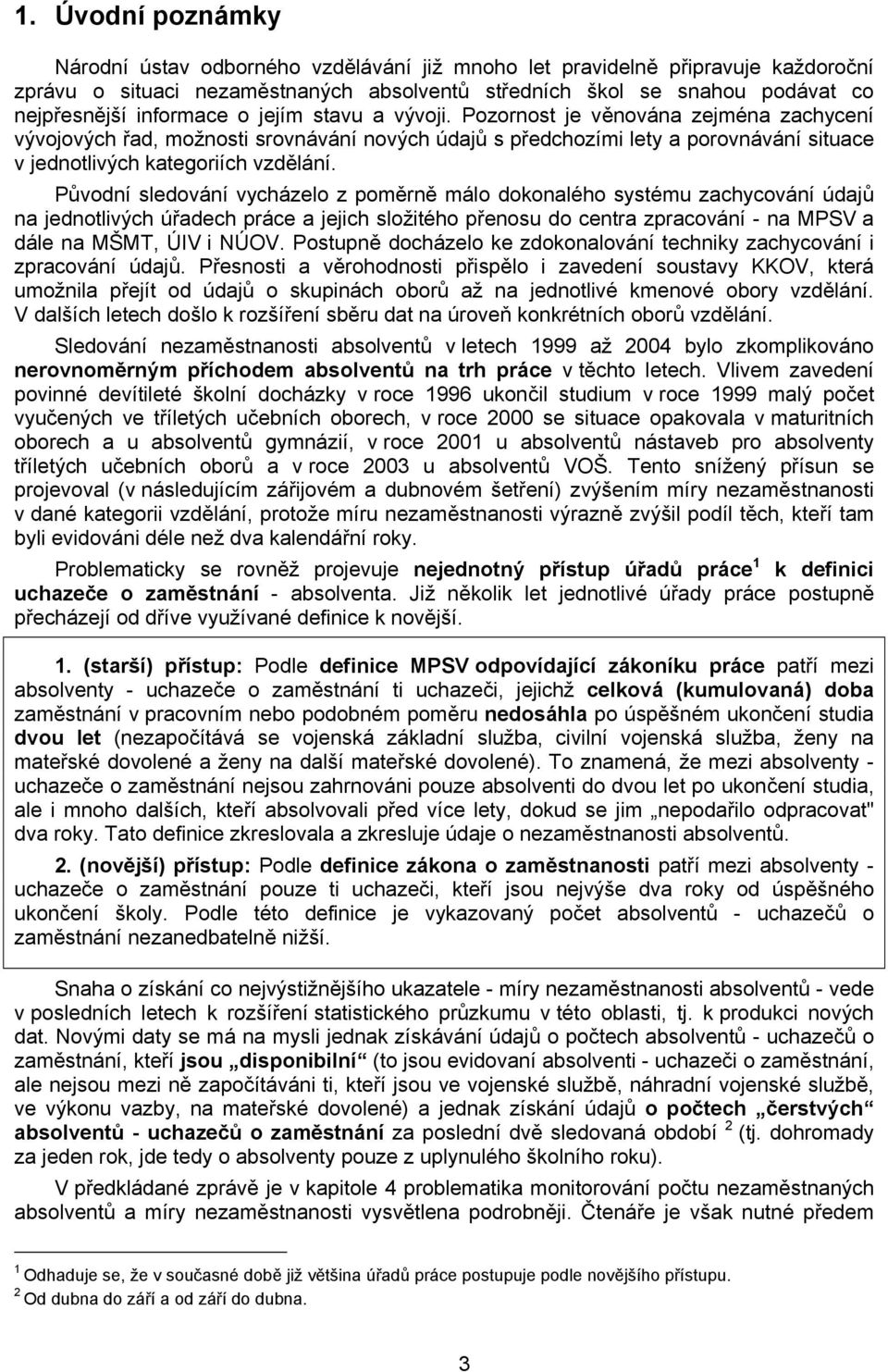 Původní sledování vycházelo z poměrně málo dokonalého systému zachycování údajů na jednotlivých úřadech práce a jejich složitého přenosu do centra zpracování - na MPSV a dále na MŠMT, ÚIV i NÚOV.