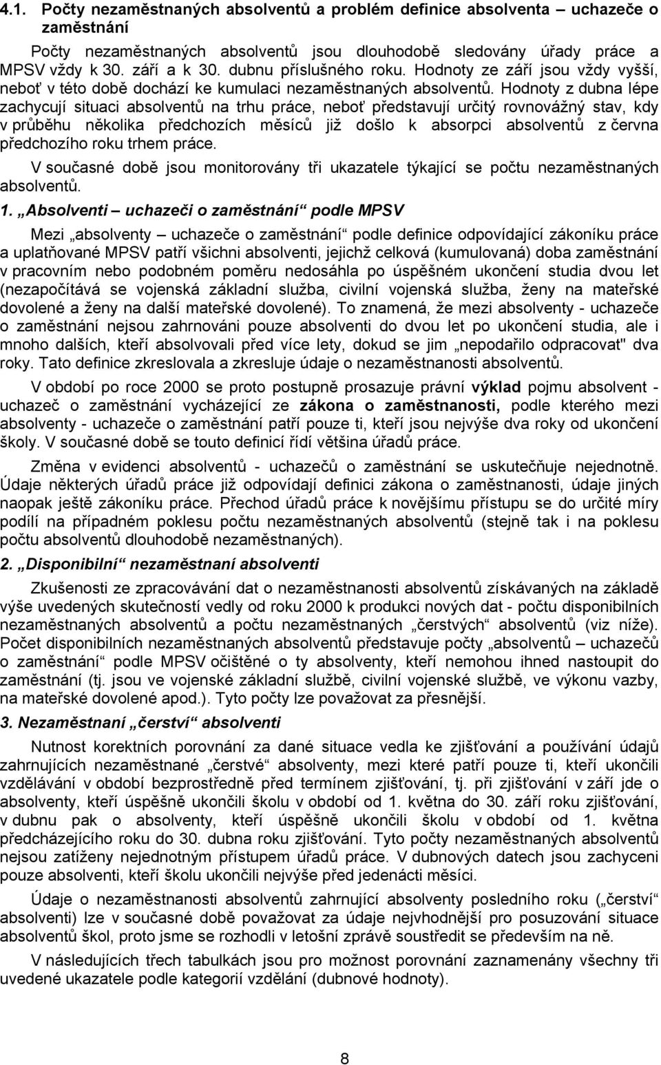 Hodnoty z dubna lépe zachycují situaci absolventů na trhu práce, neboť představují určitý rovnovážný stav, kdy v průběhu několika předchozích měsíců již došlo k absorpci absolventů z června