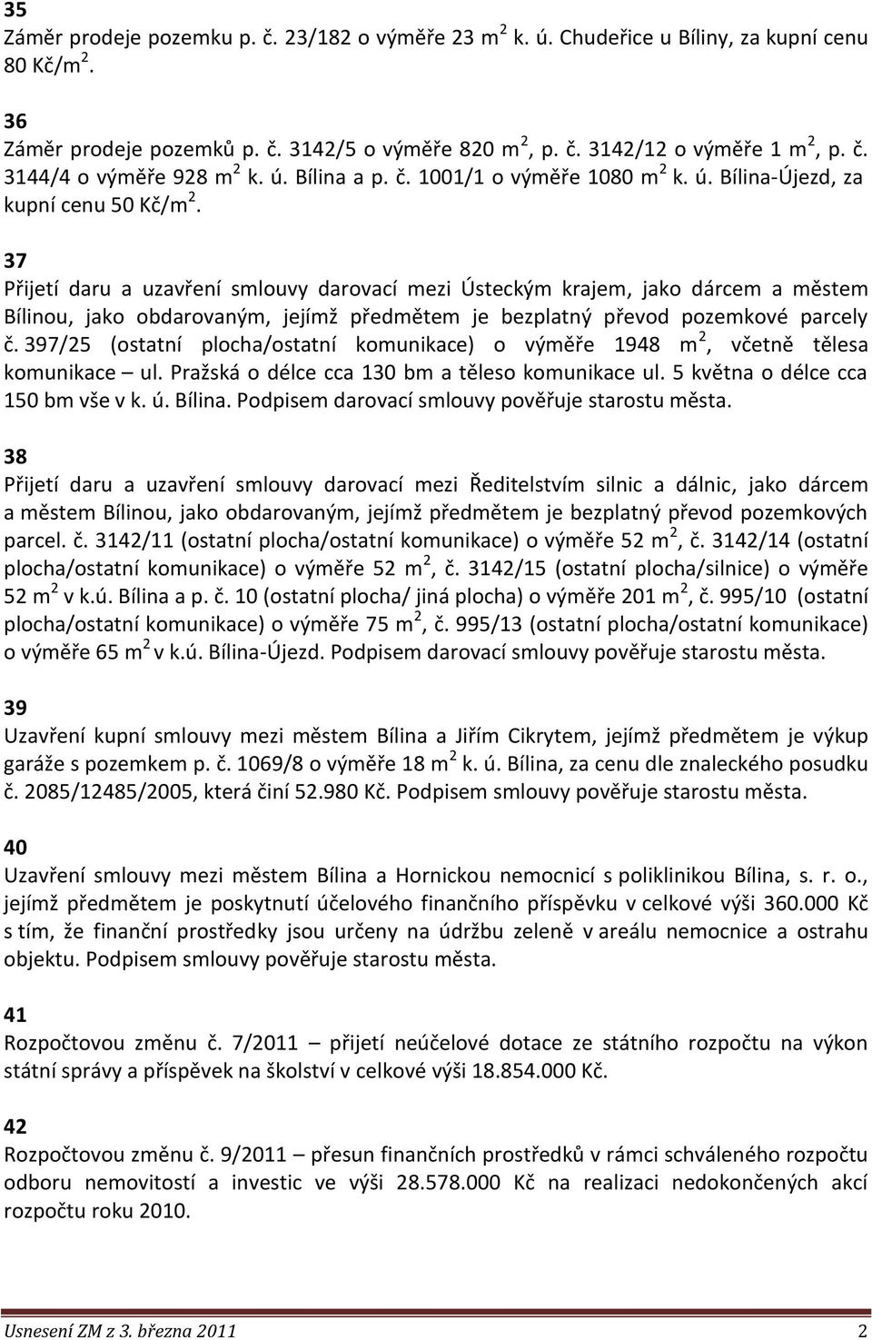 37 Přijetí daru a uzavření smlouvy darovací mezi Ústeckým krajem, jako dárcem a městem Bílinou, jako obdarovaným, jejímž předmětem je bezplatný převod pozemkové parcely č.