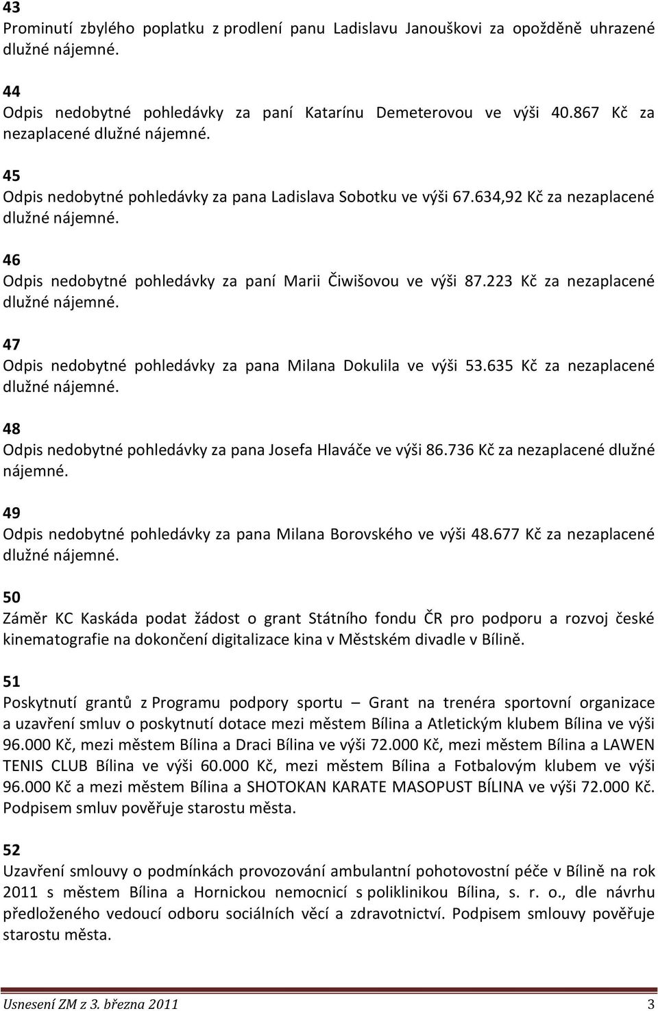 223 Kč za nezaplacené 47 Odpis nedobytné pohledávky za pana Milana Dokulila ve výši 53.635 Kč za nezaplacené 48 Odpis nedobytné pohledávky za pana Josefa Hlaváče ve výši 86.