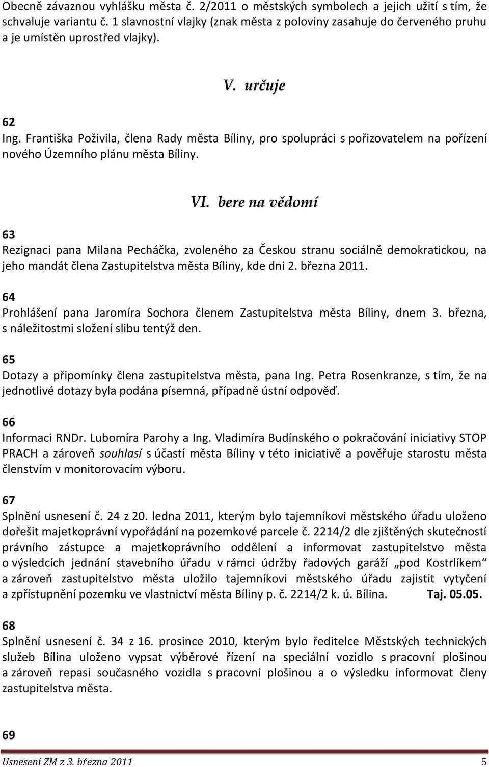 Františka Poživila, člena Rady města Bíliny, pro spolupráci s pořizovatelem na pořízení nového Územního plánu města Bíliny. VI.