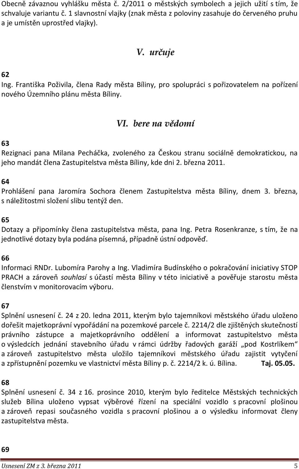 Františka Poživila, člena Rady města Bíliny, pro spolupráci s pořizovatelem na pořízení nového Územního plánu města Bíliny. VI.