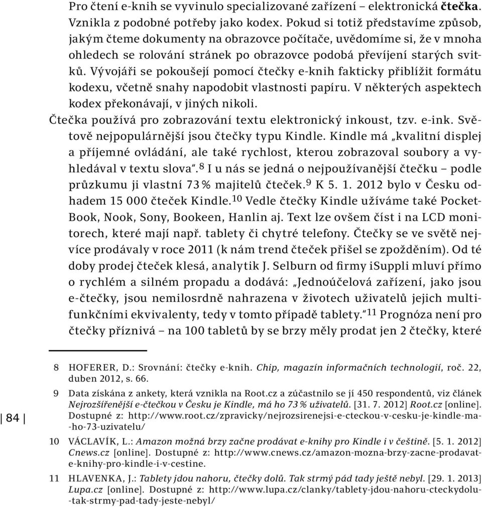 Vývojáři se pokoušejí pomocí čtečky e-knih fakticky přiblížit formátu kodexu, včetně snahy napodobit vlastnosti papíru. V některých aspektech kodex překonávají, v jiných nikoli.