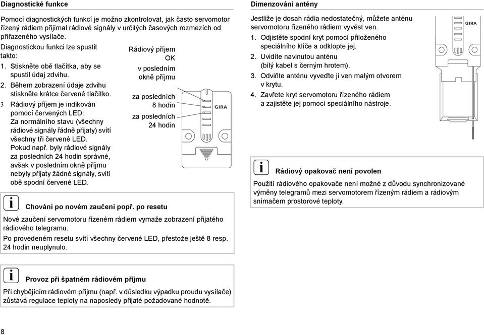 3 Rádový příjem je ndkován pomocí červených LED: Za normálního stavu (všechny rádové sgnály řádně přjaty) svítí všechny tř červené LED. Pokud např.