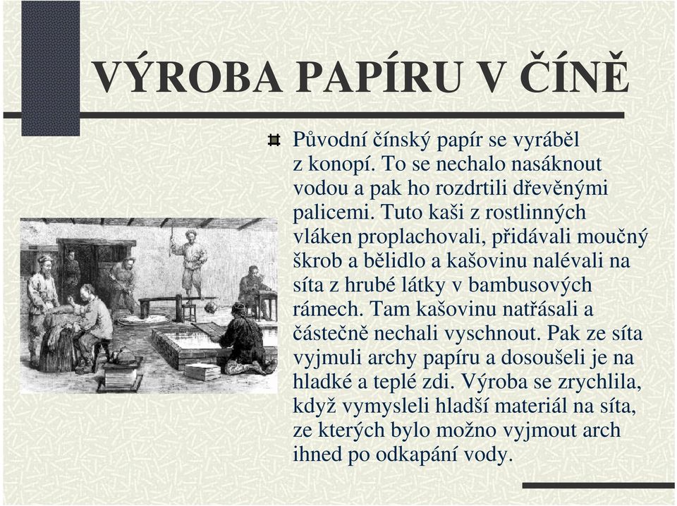 Tuto kaši z rostlinných vláken proplachovali, přidávali moučný škrob a bělidlo a kašovinu nalévali na síta z hrubé látky v