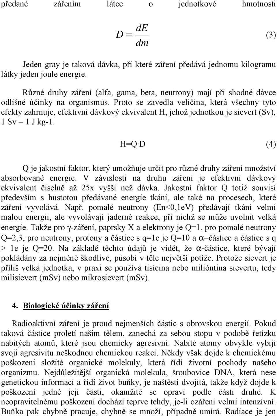 Proto se zavedla veličina, která všechny tyto efekty zahrnuje, efektivní dávkový ekvivalent H, jehož jednotkou je sievert (Sv), 1 Sv = 1 J kg-1.