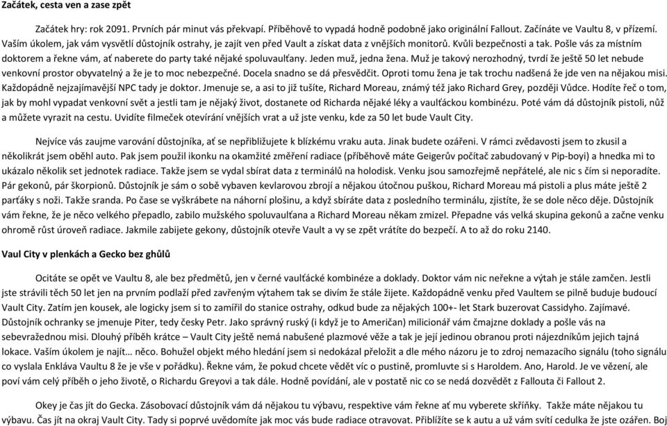 Pošle vás za místním doktorem a řekne vám, ať naberete do party také nějaké spoluvaulťany. Jeden muž, jedna žena.