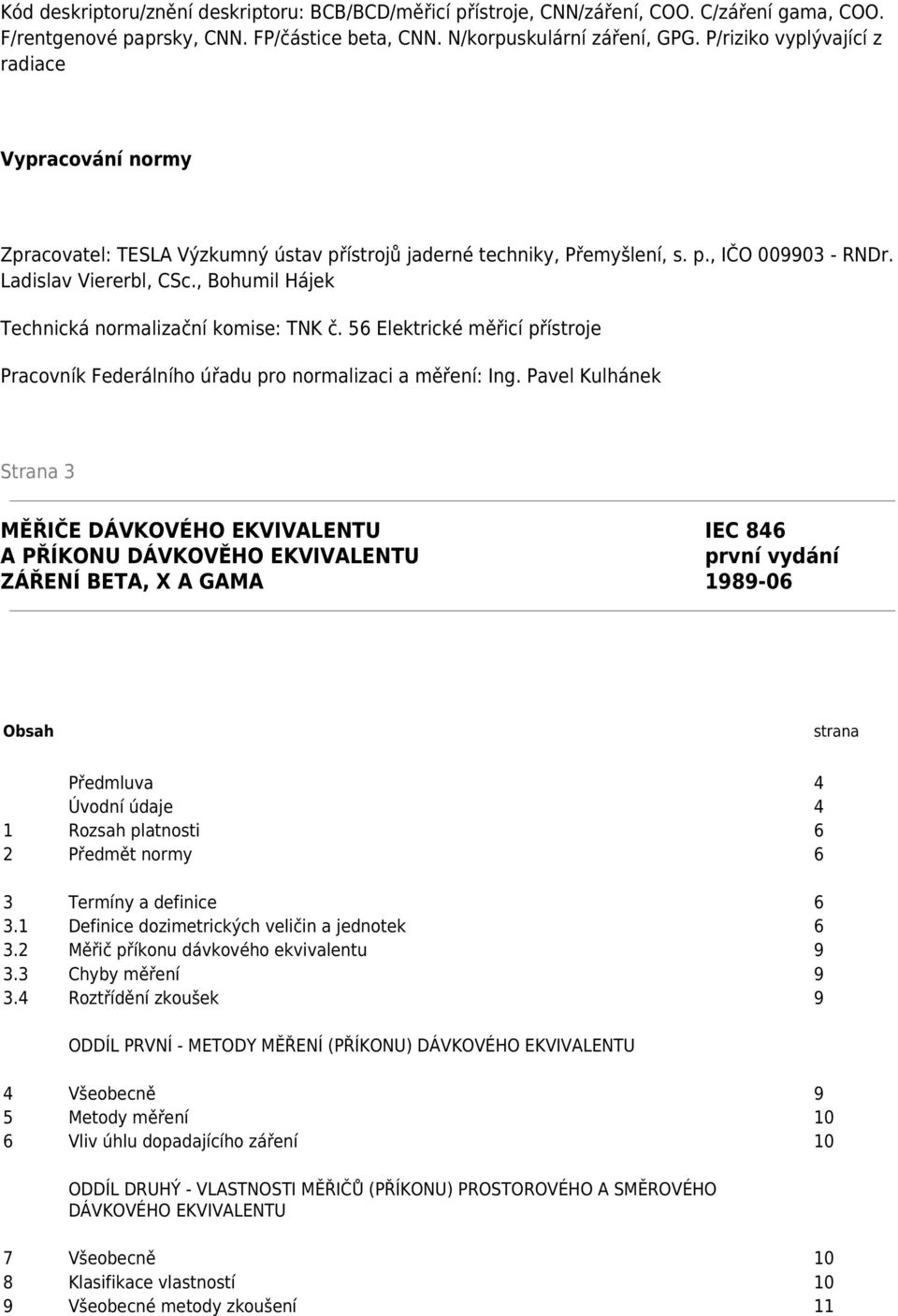 , Bohumil Hájek Technická normalizační komise: TNK č. 56 Elektrické měřicí přístroje Pracovník Federálního úřadu pro normalizaci a měření: Ing.