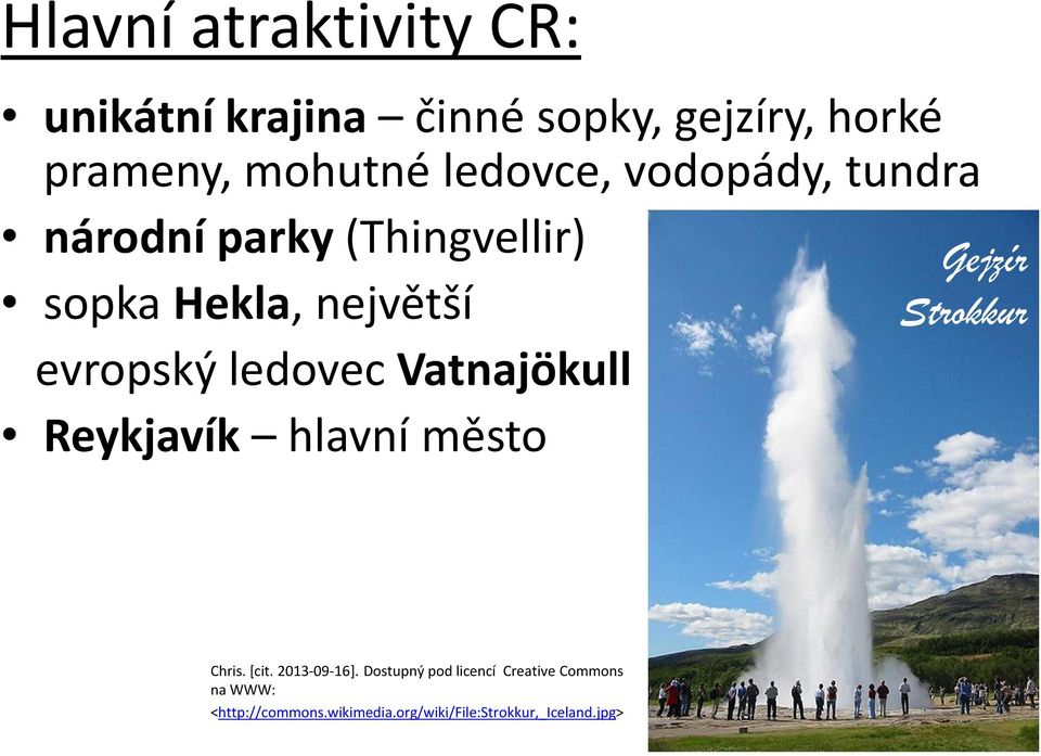 ledovec Vatnajökull Reykjavík hlavní město Gejzír Strokkur Chris. [cit. 2013-09-16].