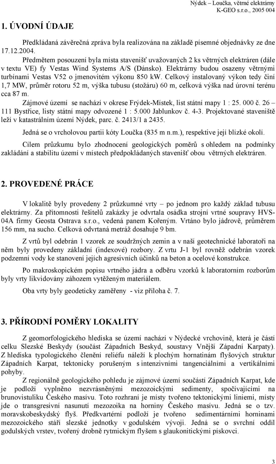 Elektrárny budou osazeny větrnými turbínami Vestas V52 o jmenovitém výkonu 850 kw.