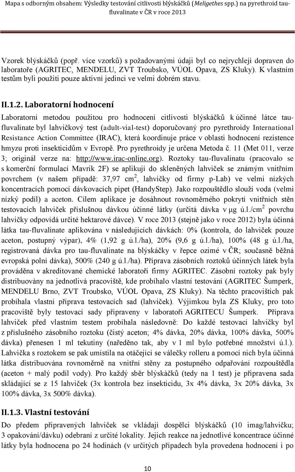 Laboratorní hodnocení Laboratorní metodou použitou pro hodnocení citlivosti blýskáčků k účinné látce taufluvalinate byl lahvičkový test (adult-vial-test) doporučovaný pro pyrethroidy International