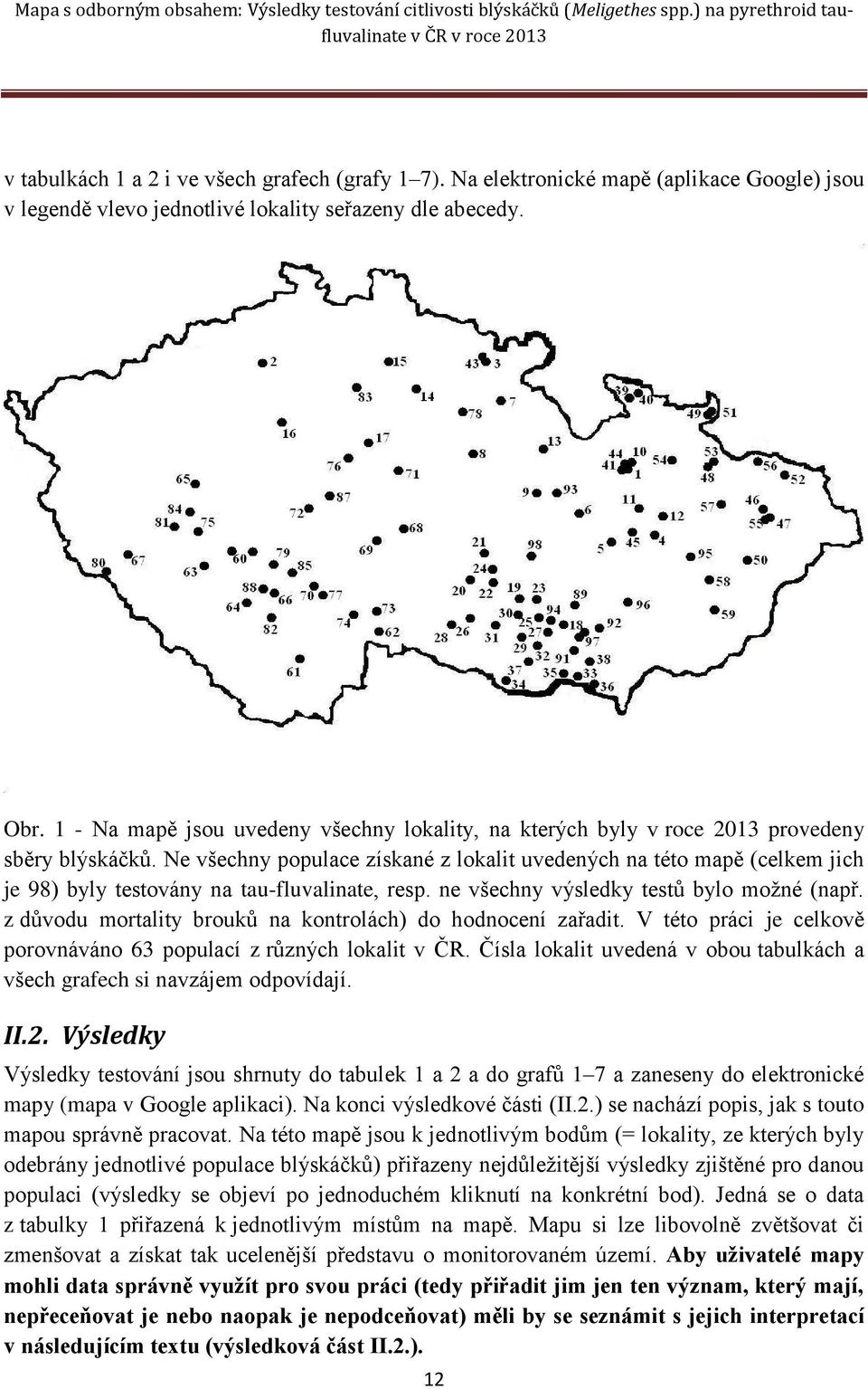 Ne všechny populace získané z lokalit uvedených na této mapě (celkem jich je 98) byly testovány na tau-fluvalinate, resp. ne všechny výsledky testů bylo možné (např.
