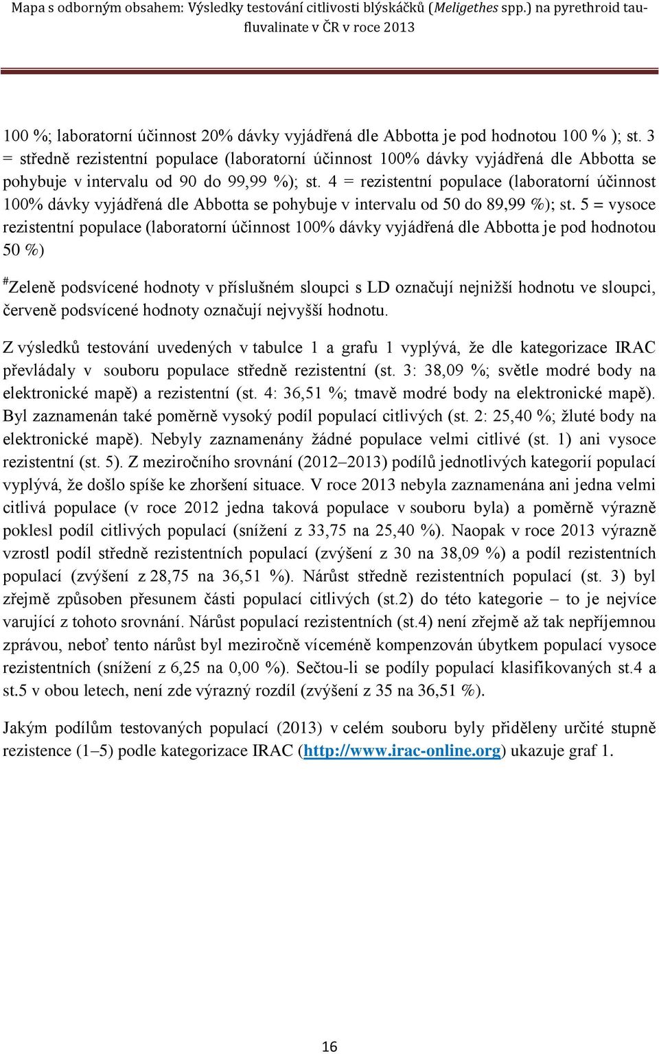 4 = rezistentní populace (laboratorní účinnost 100% dávky vyjádřená dle Abbotta se pohybuje v intervalu od 50 do 89,99 %); st.
