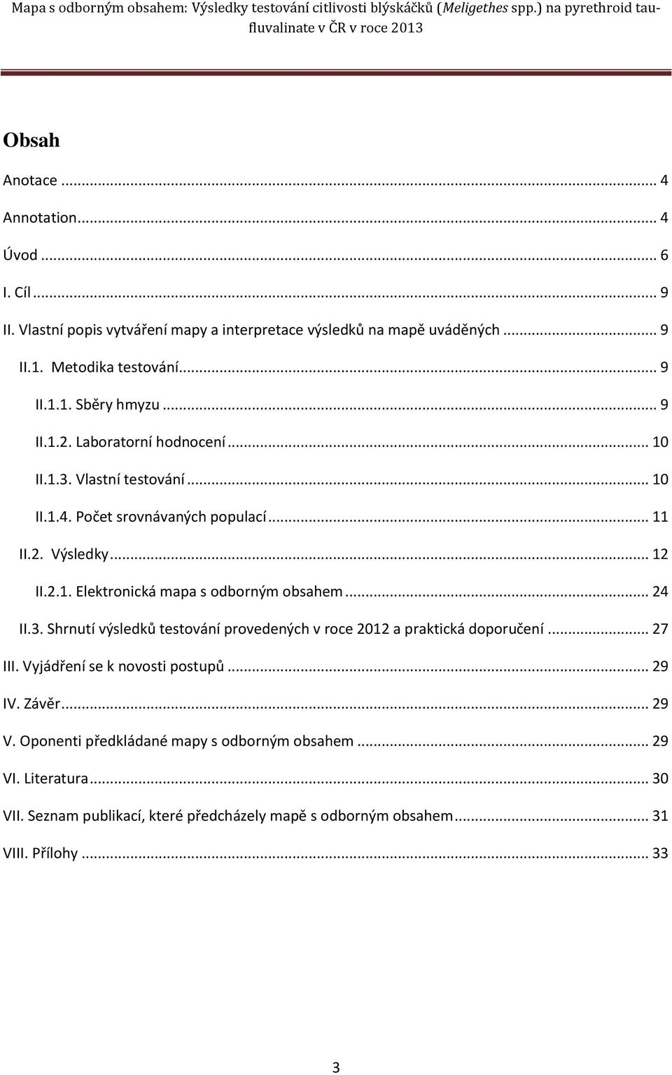 .. 24 II.3. Shrnutí výsledků testování provedených v roce 2012 a praktická doporučení... 27 III. Vyjádření se k novosti postupů... 29 IV. Závěr... 29 V.