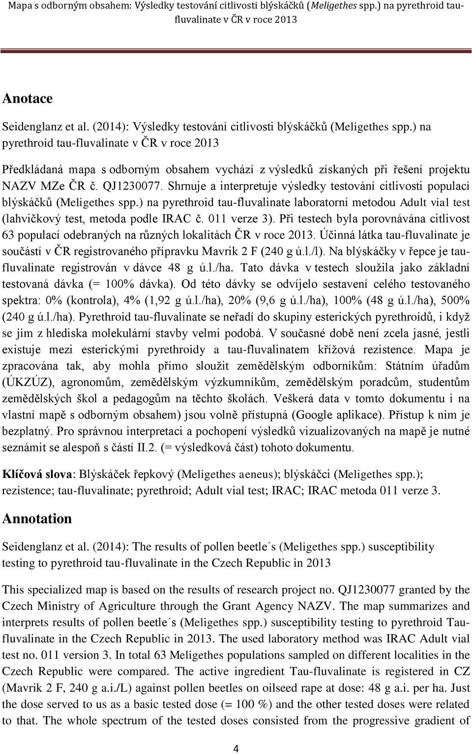 Shrnuje a interpretuje výsledky testování citlivosti populací blýskáčků (Meligethes spp.) na pyrethroid tau-fluvalinate laboratorní metodou Adult vial test (lahvičkový test, metoda podle IRAC č.