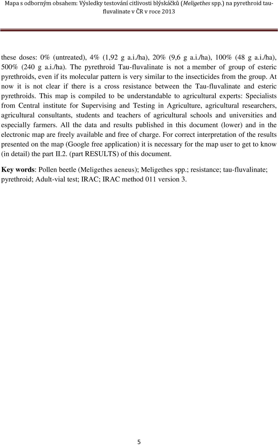 At now it is not clear if there is a cross resistance between the Tau-fluvalinate and esteric pyrethroids.